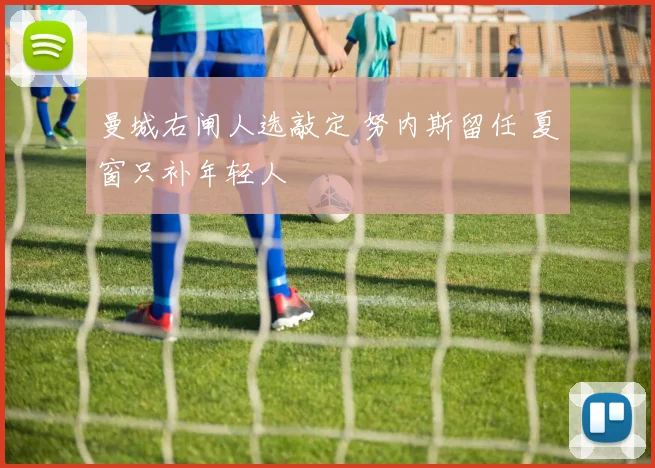 曼城右闸人选敲定 努内斯留任 夏窗只补年轻人